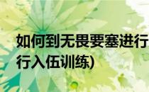 如何到无畏要塞进行入伍(如何到无畏要塞进行入伍训练)