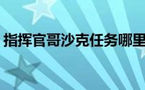 指挥官哥沙克任务哪里接(指挥官沙克的位置)