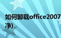 如何卸载office2007(如何卸载office2007干净)