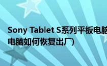 Sony Tablet S系列平板电脑如何恢复出厂状态(索太立平板电脑如何恢复出厂)