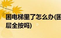 困电梯里了怎么办(困电梯里了怎么办 要把楼层全按吗)