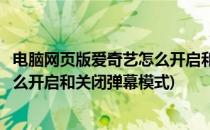 电脑网页版爱奇艺怎么开启和关闭弹幕(电脑网页版爱奇艺怎么开启和关闭弹幕模式)