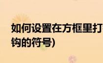 如何设置在方框里打钩(如何设置在方框里打钩的符号)