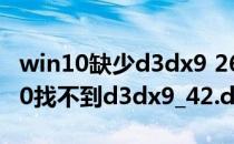 win10缺少d3dx9 26.dll文件解决办法(win10找不到d3dx9_42.dll)