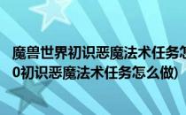 魔兽世界初识恶魔法术任务怎么做符文怎么激活(魔兽世界9.0初识恶魔法术任务怎么做)