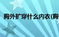 胸外扩穿什么内衣(胸外扩穿什么内衣15岁)