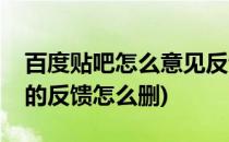 百度贴吧怎么意见反馈(百度贴吧意见反馈我的反馈怎么删)