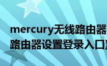 mercury无线路由器如何设置(mercury无线路由器设置登录入口)