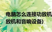 电脑怎么连接功放机和音响(电脑怎么连接功放机和音响设备)