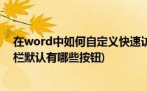 在word中如何自定义快速访问工具栏(word快速访问工具栏默认有哪些按钮)