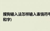 搜狗输入法怎样输入表情符号(搜狗输入法怎样输入表情符号和字)