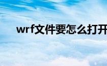 wrf文件要怎么打开(wrf文件如何打开)