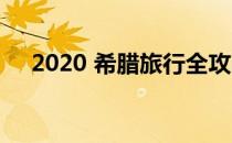 2020 希腊旅行全攻略(去希腊旅游攻略)