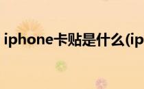 iphone卡贴是什么(iphone卡贴是干嘛用的)