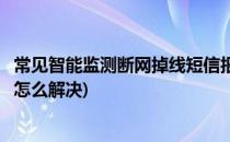 常见智能监测断网掉线短信报警器的使用方法(监控断网报警怎么解决)