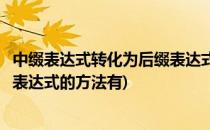 中缀表达式转化为后缀表达式的方法(中缀表达式转化为后缀表达式的方法有)