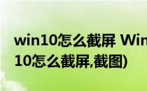 win10怎么截屏 Win10怎么给屏幕截图(win10怎么截屏,截图)