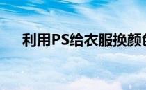 利用PS给衣服换颜色(ps将衣服换颜色)