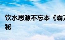 饮水思源不忘本《霸刀》四大门派起源独家揭秘