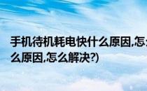 手机待机耗电快什么原因,怎么解决?(华为手机待机耗电快什么原因,怎么解决?)