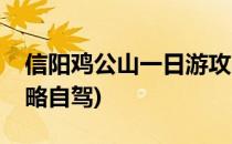 信阳鸡公山一日游攻略(信阳鸡公山一日游攻略自驾)