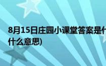 8月15日庄园小课堂答案是什么(8月15日庄园小课堂答案是什么意思)