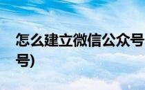 怎么建立微信公众号(怎么创建一个微信公众号)