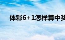 体彩6+1怎样算中奖(体彩6 1中奖规则)