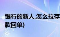 银行的新人,怎么拉存款(银行的新人,怎么拉存款回单)