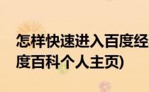 怎样快速进入百度经验个人主页(怎么进入百度百科个人主页)