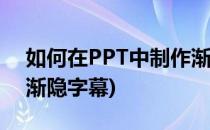 如何在PPT中制作渐隐字(如何在ppt中制作渐隐字幕)