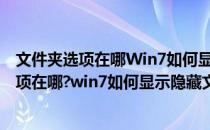 文件夹选项在哪Win7如何显示隐藏文件夹和文件(文件夹选项在哪?win7如何显示隐藏文件夹和文件)