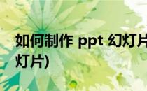 如何制作 ppt 幻灯片(用手机如何制作ppt幻灯片)