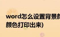 word怎么设置背景颜色(word怎么设置背景颜色打印出来)