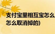 支付宝里相互宝怎么取消掉(支付宝里相互宝怎么取消掉的)