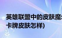 英雄联盟中的皮肤魔幻卡牌如何购买(lol魔幻卡牌皮肤怎样)