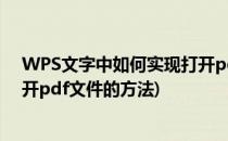 WPS文字中如何实现打开pdf文件(wps文字中如何实现打开pdf文件的方法)