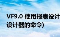 VF9.0 使用报表设计器创建报表(vf打开报表设计器的命令)