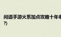 问道手游火系加点攻略十年老玩家告诉你(问道火系怎么加点?)