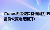 iTunes无法恢复备份因为iPhone已断开连接怎么办(itunes备份恢复老是断开)