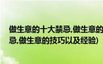 做生意的十大禁忌,做生意的技巧以及经验(做生意的十大禁忌,做生意的技巧以及经验)