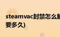 steamvac封禁怎么解封(steamvac封禁解封要多久)