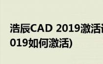 浩辰CAD 2019激活详细图解教程(浩辰cad2019如何激活)