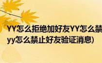 YY怎么拒绝加好友YY怎么禁止好友验证(yy怎么拒绝加好友,yy怎么禁止好友验证消息)