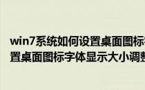 win7系统如何设置桌面图标字体显示大小(win7系统如何设置桌面图标字体显示大小调整)