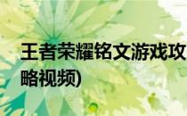 王者荣耀铭文游戏攻略(王者荣耀铭文游戏攻略视频)