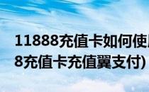 11888充值卡如何使用--电信用户(电信11888充值卡充值翼支付)