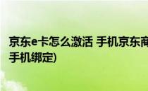 京东e卡怎么激活 手机京东商城怎么绑定E卡(京东e卡怎么用手机绑定)