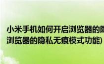 小米手机如何开启浏览器的隐私无痕模式(小米手机如何开启浏览器的隐私无痕模式功能)