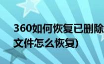 360如何恢复已删除的文件(360自动删除的文件怎么恢复)